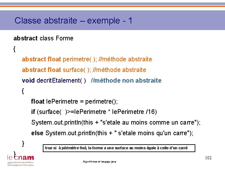 Classe abstraite – exemple - 1 abstract class Forme { abstract float perimetre( );