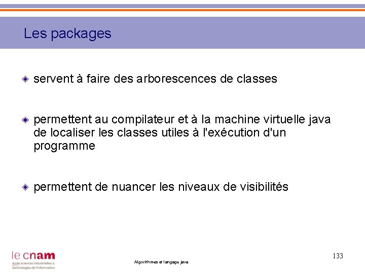 Les packages servent à faire des arborescences de classes permettent au compilateur et à