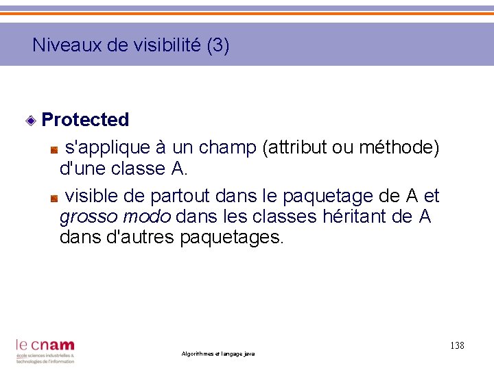 Niveaux de visibilité (3) Protected s'applique à un champ (attribut ou méthode) d'une classe