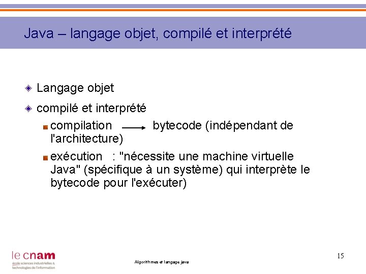 Java – langage objet, compilé et interprété Langage objet compilé et interprété compilation bytecode