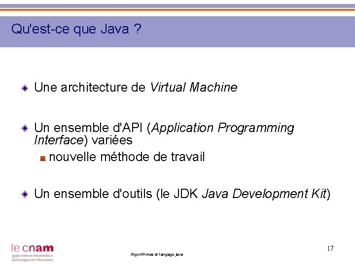 Qu'est-ce que Java ? Une architecture de Virtual Machine Un ensemble d'API (Application Programming