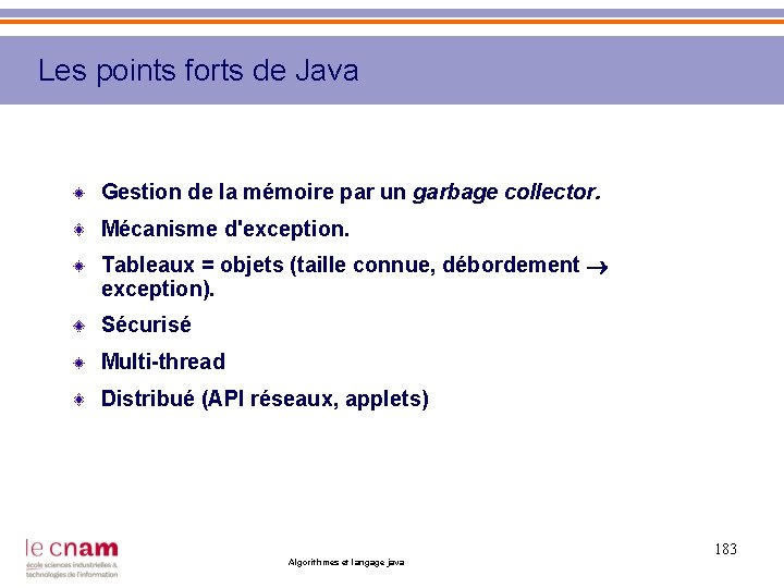 Les points forts de Java Gestion de la mémoire par un garbage collector. Mécanisme