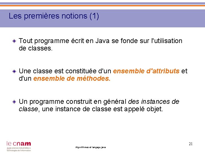 Les premières notions (1) Tout programme écrit en Java se fonde sur l'utilisation de