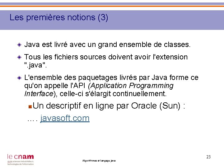 Les premières notions (3) Java est livré avec un grand ensemble de classes. Tous