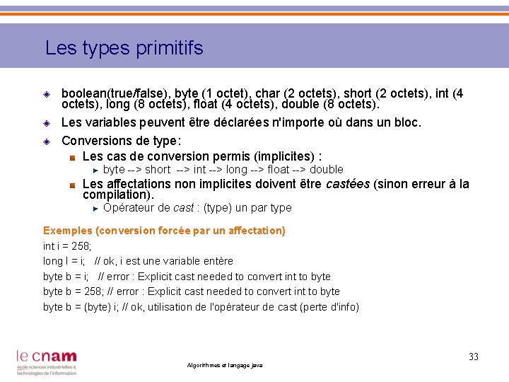 Les types primitifs boolean(true/false), byte (1 octet), char (2 octets), short (2 octets), int