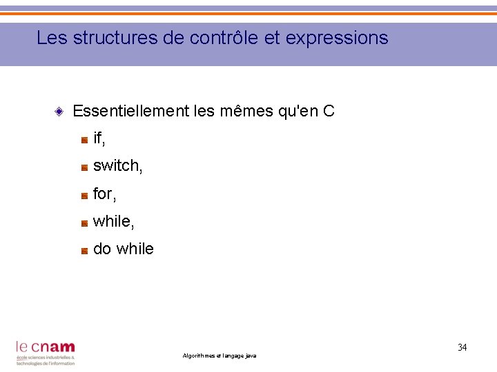 Les structures de contrôle et expressions Essentiellement les mêmes qu'en C if, switch, for,