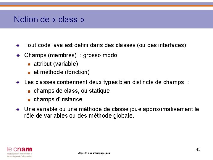 Notion de « class » Tout code java est défini dans des classes (ou