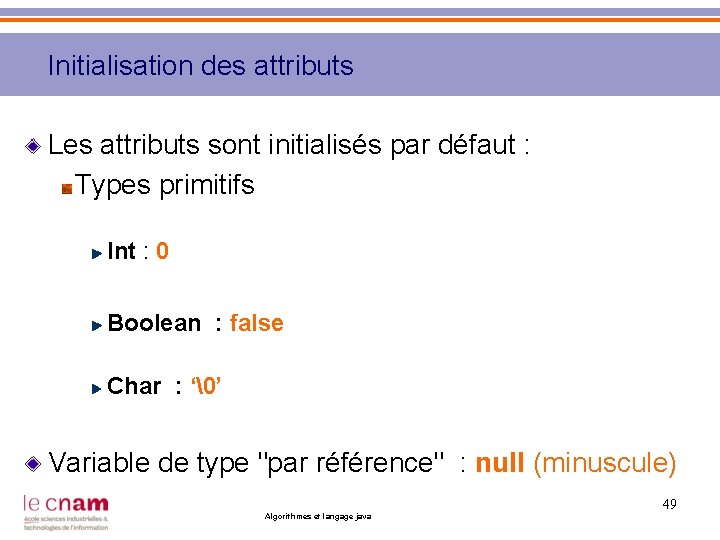Initialisation des attributs Les attributs sont initialisés par défaut : Types primitifs Int :