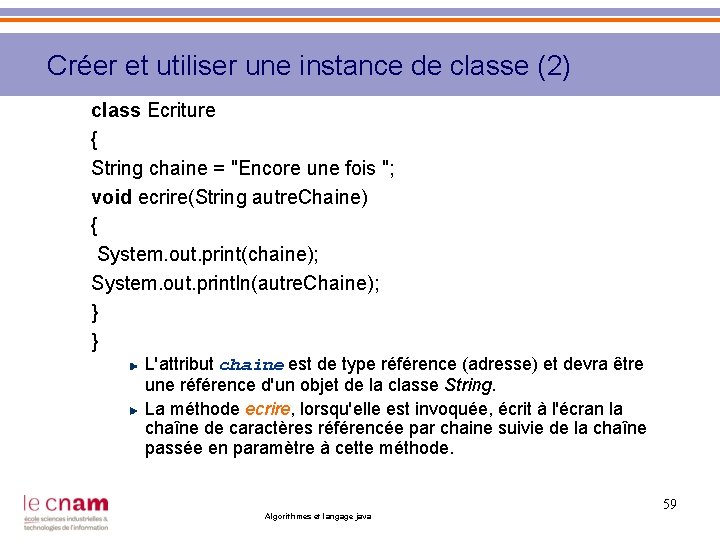 Créer et utiliser une instance de classe (2) class Ecriture { String chaine =