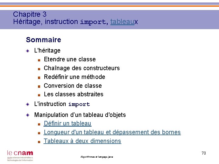 Chapitre 3 Héritage, instruction import, tableaux Sommaire L'héritage Etendre une classe Chaînage des constructeurs