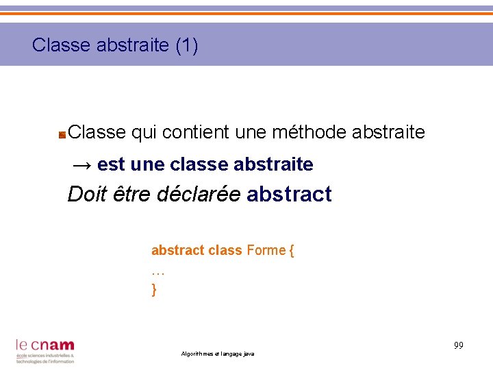 Classe abstraite (1) Classe qui contient une méthode abstraite → est une classe abstraite