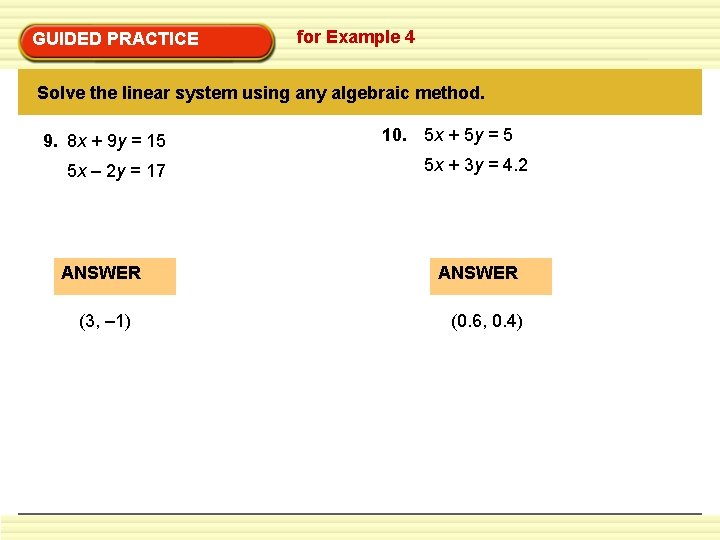 GUIDED PRACTICE for Example 4 Solve the linear system using any algebraic method. 9. GUIDED PRACTICE for Example 4 Solve the linear system using any algebraic method. 9.