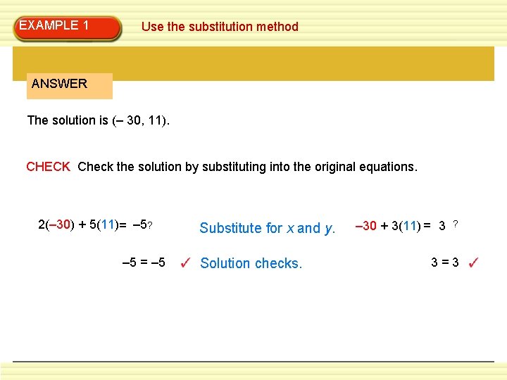 EXAMPLE 1 Use the substitution method ANSWER The solution is (– 30, 11). CHECK EXAMPLE 1 Use the substitution method ANSWER The solution is (– 30, 11). CHECK