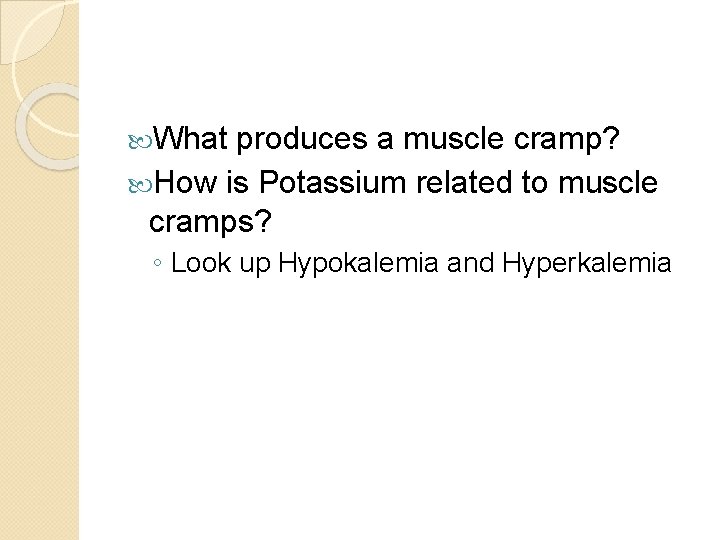  What produces a muscle cramp? How is Potassium related to muscle cramps? ◦