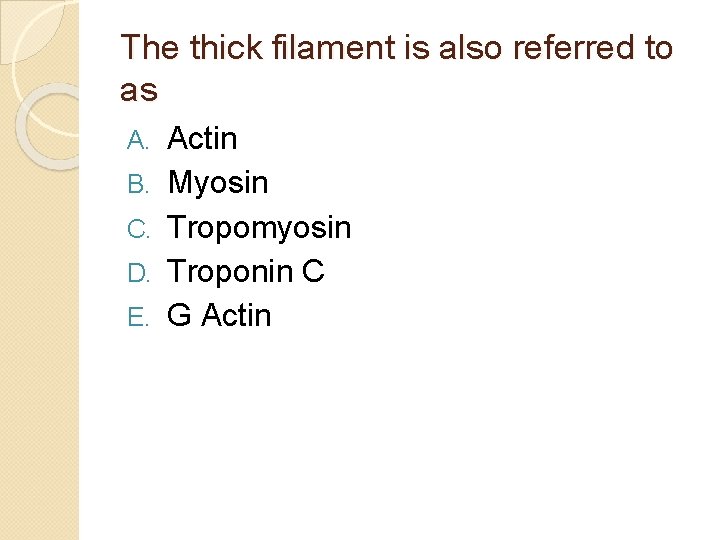 The thick filament is also referred to as A. B. C. D. E. Actin