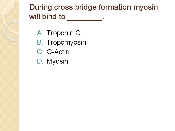 During cross bridge formation myosin will bind to ____. A. B. C. D. Troponin