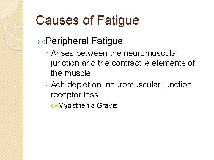 Causes of Fatigue Peripheral Fatigue ◦ Arises between the neuromuscular junction and the contractile