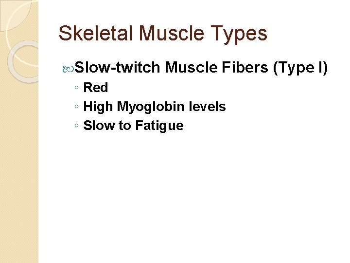 Skeletal Muscle Types Slow-twitch Muscle Fibers (Type I) ◦ Red ◦ High Myoglobin levels