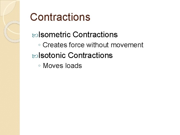 Contractions Isometric Contractions ◦ Creates force without movement Isotonic Contractions ◦ Moves loads 