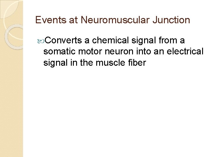 Events at Neuromuscular Junction Converts a chemical signal from a somatic motor neuron into