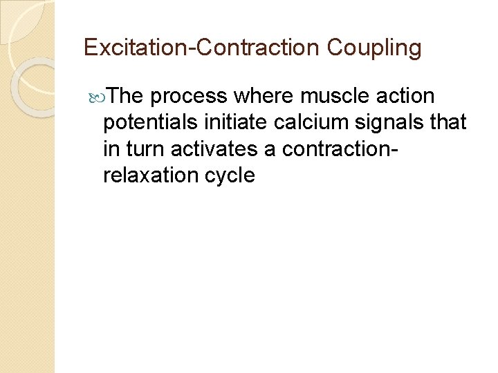 Excitation-Contraction Coupling The process where muscle action potentials initiate calcium signals that in turn