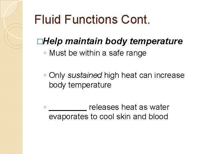 Fluid Functions Cont. �Help maintain body temperature ◦ Must be within a safe range