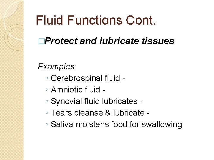 Fluid Functions Cont. �Protect and lubricate tissues Examples: ◦ Cerebrospinal fluid ◦ Amniotic fluid