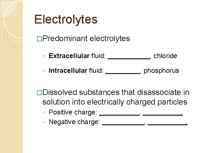 Electrolytes �Predominant electrolytes ◦ Extracellular fluid: ◦ Intracellular fluid: , chloride , phosphorus �Dissolved