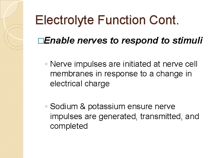 Electrolyte Function Cont. �Enable nerves to respond to stimuli ◦ Nerve impulses are initiated