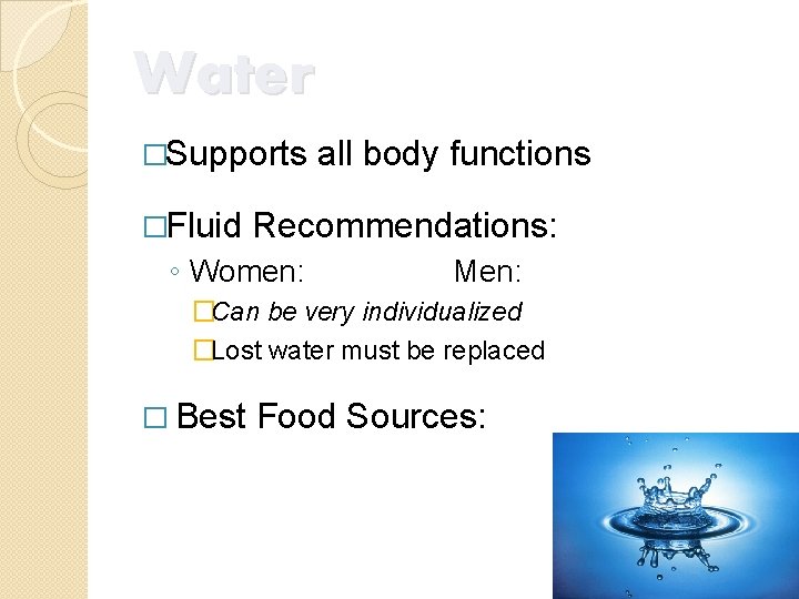 Water �Supports �Fluid all body functions Recommendations: ◦ Women: Men: �Can be very individualized