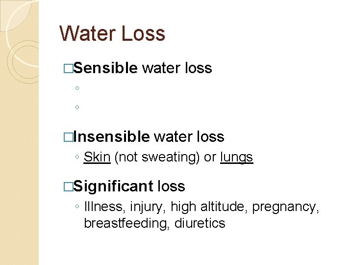 Water Loss �Sensible water loss ◦ ◦ �Insensible water loss ◦ Skin (not sweating)