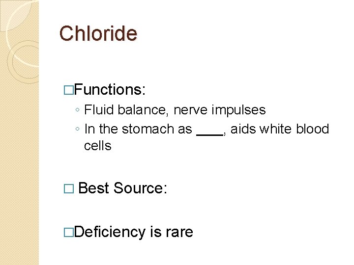 Chloride �Functions: ◦ Fluid balance, nerve impulses ◦ In the stomach as , aids