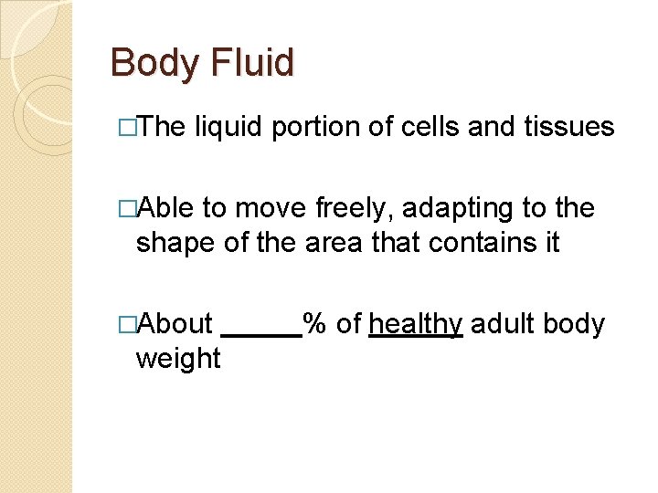 Body Fluid �The liquid portion of cells and tissues �Able to move freely, adapting