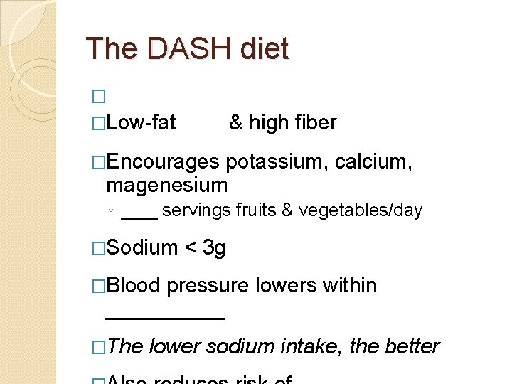 The DASH diet � �Low-fat & high fiber �Encourages potassium, calcium, magenesium ◦ servings