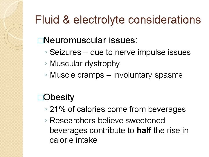 Fluid & electrolyte considerations �Neuromuscular issues: ◦ Seizures – due to nerve impulse issues