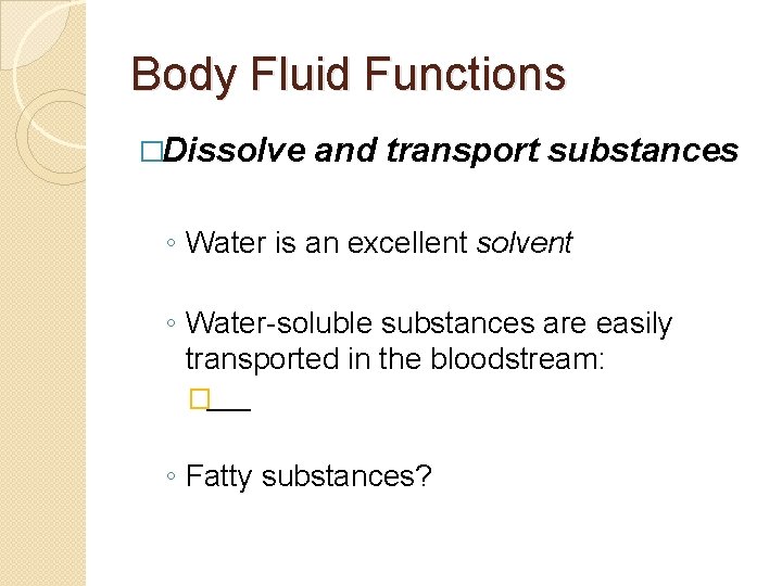 Body Fluid Functions �Dissolve and transport substances ◦ Water is an excellent solvent ◦