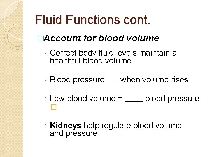 Fluid Functions cont. �Account for blood volume ◦ Correct body fluid levels maintain a