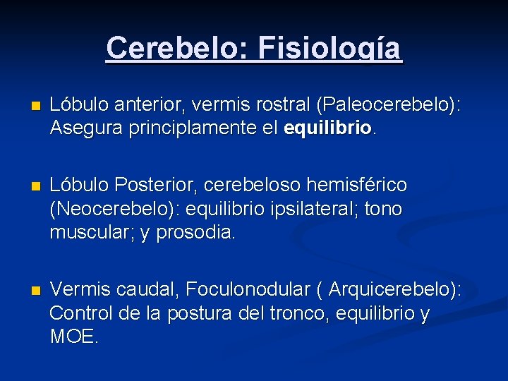 Cerebelo: Fisiología n Lóbulo anterior, vermis rostral (Paleocerebelo): Asegura principlamente el equilibrio. n Lóbulo