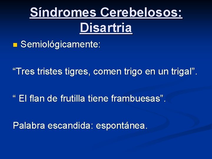 Síndromes Cerebelosos: Disartria n Semiológicamente: “Tres tristes tigres, comen trigo en un trigal”. “