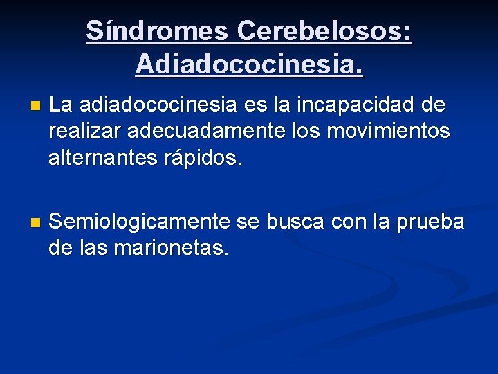 Síndromes Cerebelosos: Adiadococinesia. n La adiadococinesia es la incapacidad de realizar adecuadamente los movimientos