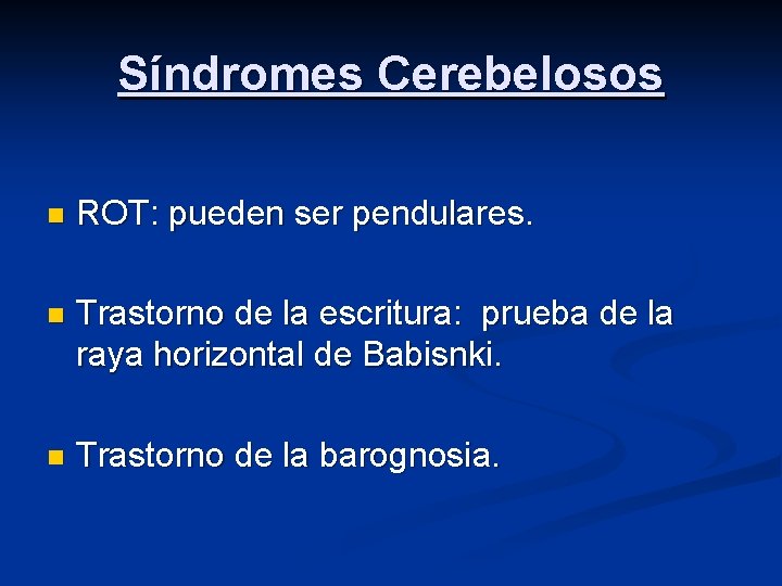 Síndromes Cerebelosos n ROT: pueden ser pendulares. n Trastorno de la escritura: prueba de