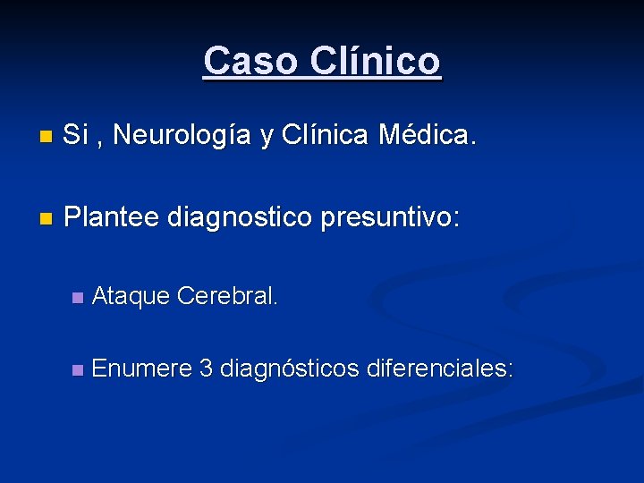 Caso Clínico n Si , Neurología y Clínica Médica. n Plantee diagnostico presuntivo: n