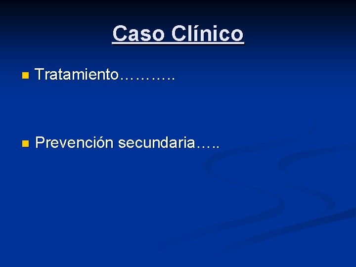 Caso Clínico n Tratamiento………. . n Prevención secundaria…. . 