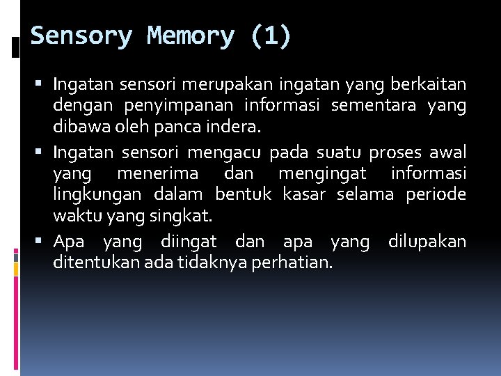 Sensory Memory (1) Ingatan sensori merupakan ingatan yang berkaitan dengan penyimpanan informasi sementara yang