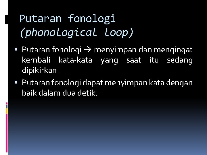 Putaran fonologi (phonological loop) Putaran fonologi menyimpan dan mengingat kembali kata-kata yang saat itu