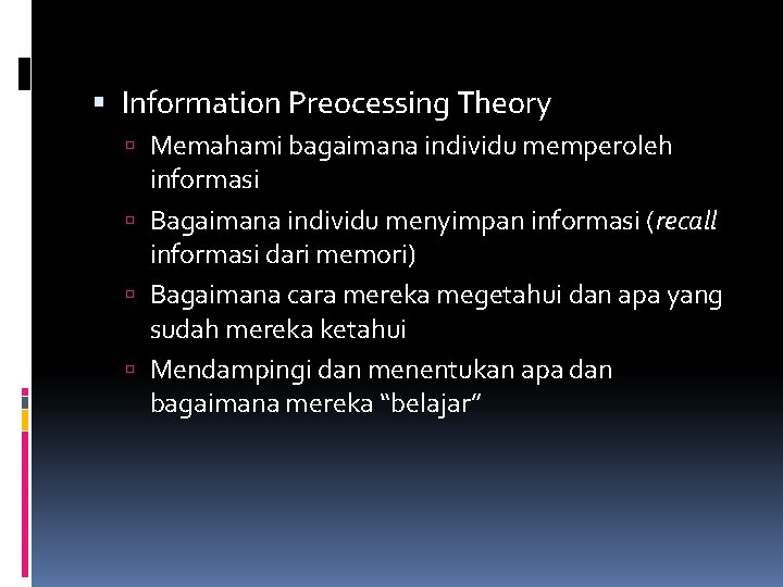  Information Preocessing Theory Memahami bagaimana individu memperoleh informasi Bagaimana individu menyimpan informasi (recall