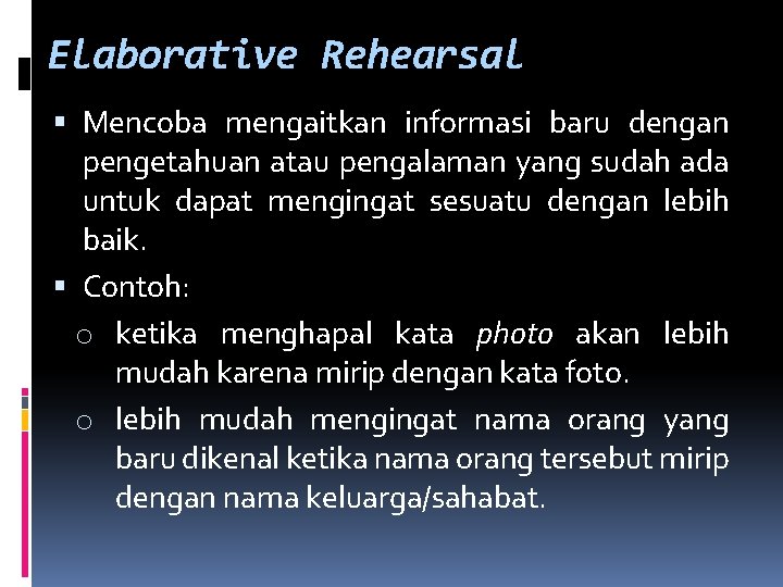 Elaborative Rehearsal Mencoba mengaitkan informasi baru dengan pengetahuan atau pengalaman yang sudah ada untuk