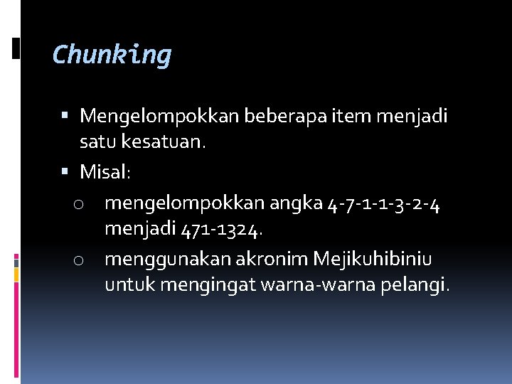 Chunking Mengelompokkan beberapa item menjadi satu kesatuan. Misal: o mengelompokkan angka 4 -7 -1