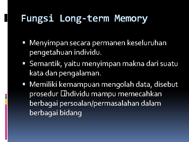 Fungsi Long-term Memory Menyimpan secara permanen keseluruhan pengetahuan individu. Semantik, yaitu menyimpan makna dari