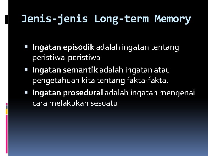 Jenis-jenis Long-term Memory Ingatan episodik adalah ingatan tentang peristiwa-peristiwa Ingatan semantik adalah ingatan atau
